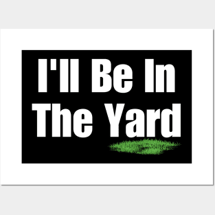 I'll Be In The Yard Posters and Art